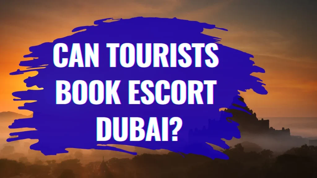 Can Tourists Book Escort Dubai? Can Tourists Book Escort Dubai?