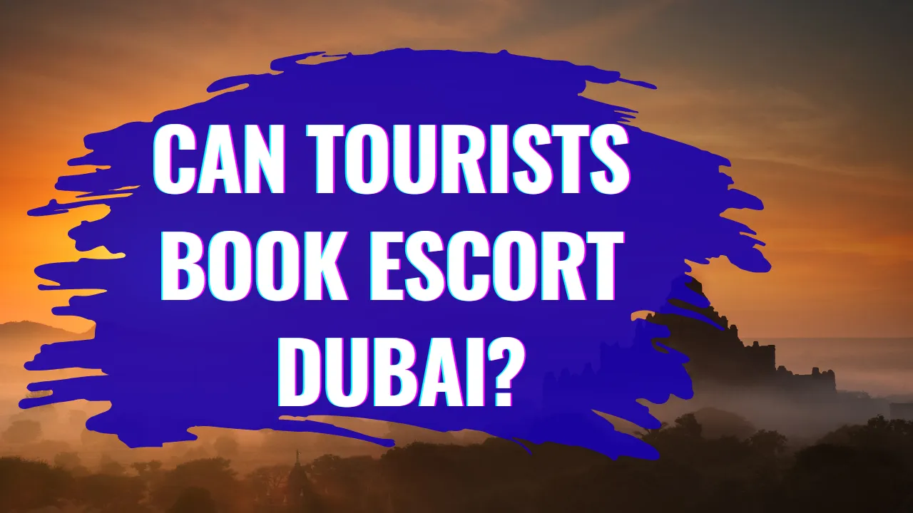 Can Tourists Book Escort Dubai